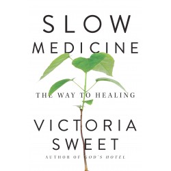 Slow Medicine: The Way to Healing by Victoria Sweet - Hardback