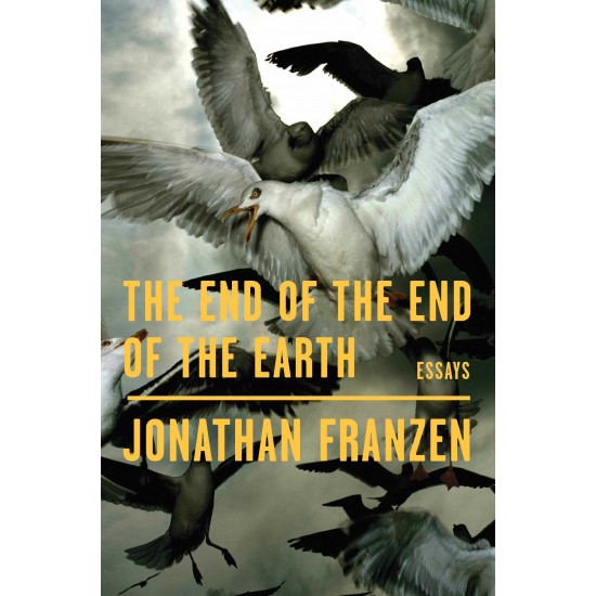 The End of the End of the Earth: Essays by Jonathan Franzen- Hardback