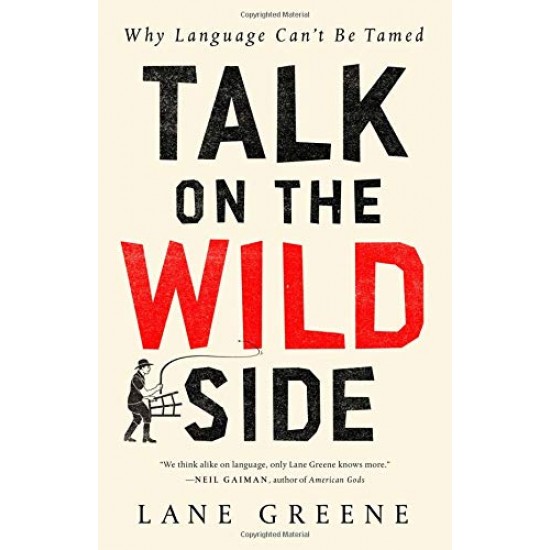 Talk on the Wild Side: Why Language Can't Be Tamed by Lane Greene- Hardback