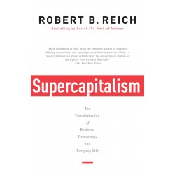Supercapitalism: The Transformation of Business, Democracy and Everyday Life by Robert B. Reich - Paperback