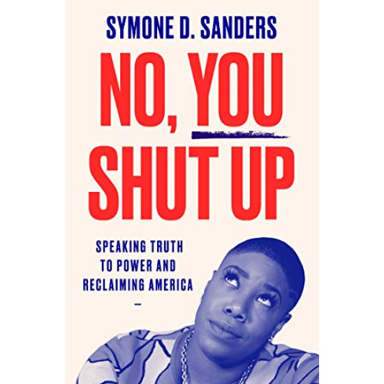 No, You Shut Up: Speaking Truth to Power and Reclaiming America by Symone D. Sanders- Hardback No, You Shut Up: Speaking Truth to Power and Reclaiming America by Symone D. Sanders- Hardback