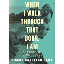 When I Walk Through That Door, I Am: An Immigrant Mother's Quest by Jimmy Santiago Baca - Paperback
