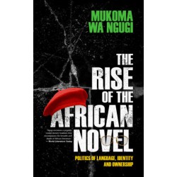 The Rise of the African Novel By Mukoma Wa Ngugi