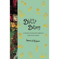 Blotto Botany: A Lesson in Healing Cordials and Plant Magic by McGowan, Spencre L. R.