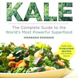 Kale: The Complete Guide to the World's Most Powerful Superfood by Pedersen, Stephanie