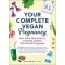 Your Complete Vegan Pregnancy: Your All-in-One Guide to a Healthy, Holistic, Plant-Based Pregnancy by Mangels, Reed