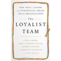 The Loyalist Team: How Trust, Candor, and Authenticity Create Great Organizations by Adams, Linda