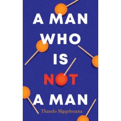 A Man Who Is Not A Man By Thando Mgqolozana