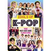 Idols of K-Pop: Your Must-Have Guide to Who's Who by Mackenzie, Malcolm