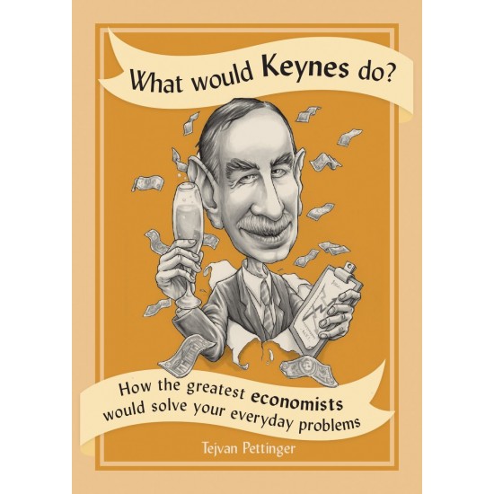 What Would Keynes Do?: How the Greatest Economists Would Solve Your Everyday Problems by Pettinger, Tejvan-Paperback