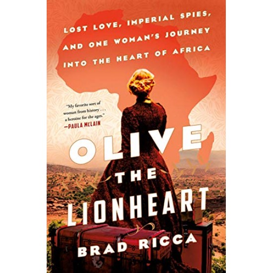 Olive the Lionheart: Lost Love, Imperial Spies, and One Woman's Journey into the Heart of Africa by Ricca, Brad-Hardcover