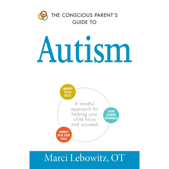 The Conscious Parent's Guide to Autism: A Mindful Approach for Helping Your Child Focus and Succeed by Lebowitz, Marci