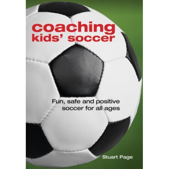 Coaching Kids' Soccer: Fun, Safe and Positive Soccer for All Ages by Stuart Page - Paperback