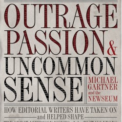Outrage, Passion, and Uncommon Sense: How Editorial Writers Have Taken On and Helped Shape the Great American Issues o f the Past 150 Years by Michael Gartner - Hardback