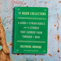The Book Collectors: A Band of Syrian Rebels and the Stories That Carried Them Through a War by Delphine Minoui - Hardback