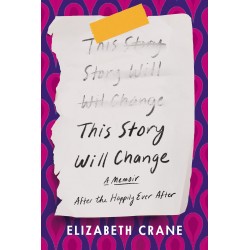This Story Will Change: After the Happily Ever After by Elizabeth Crane - Hardcover – August 9, 2022