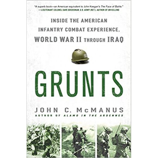 Grunts: Inside the American Infantry Combat Experience, World War II Through Iraq by John C. McManus - Paperback