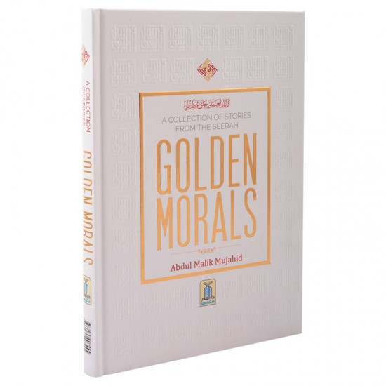 Golden Morals: A Collection of Stories from the Seerah by Abdul Malik Mujahid -Hardback