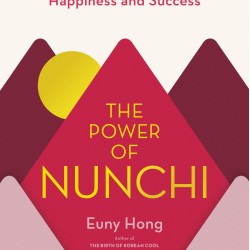 The Power of Nunchi: The Korean Secret to Happiness and Success by Hong, Euny-Hardcover