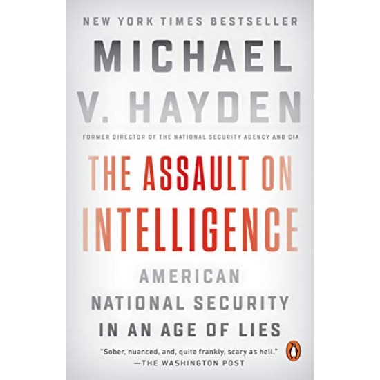 The Assault on Intelligence: American National Security in an Age of Lies by Hayden, Michael V.-Paperback