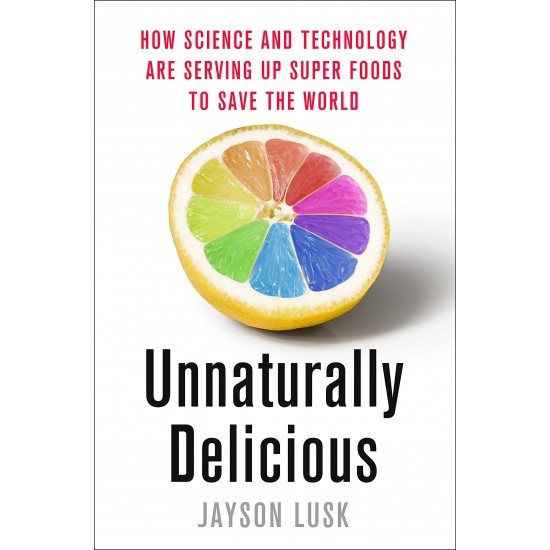 Unnaturally Delicious: How Science and Technology are Serving Up Super Foods to Save the World by Lusk, Jayson_hardcover