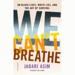 We Can't Breathe: On Black Lives, White Lies, and the Art of Survival by Asim, Jabari-Paperback