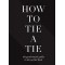 How to Tie a Tie: The Gentleman's Guide to the Perfect Knot -Hardcover