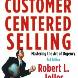 Customer Centered Selling: Sales Techniques for a New World Economy (2nd Edition) by Jolles, Robert L.-Paperback