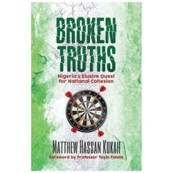 Broken Truths: Nigeria's Elusive Quest for National Cohesion by Matthew Hassan Kukah - Paperback