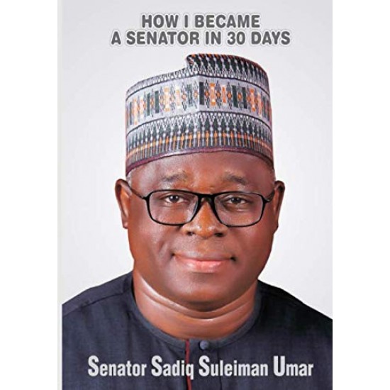 How I Became A Senator In 30 Days by Senator Sadiq Suleiman Umar - Paperback