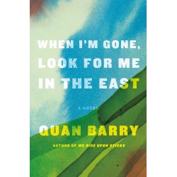 When I'm Gone, Look for Me in the East: A Novel  by Quan Barry - Hardback