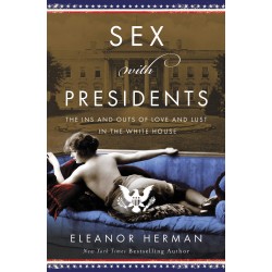 Sex with Presidents: The Ins and Outs of Love and Lust in the White House by Herman, Eleanor