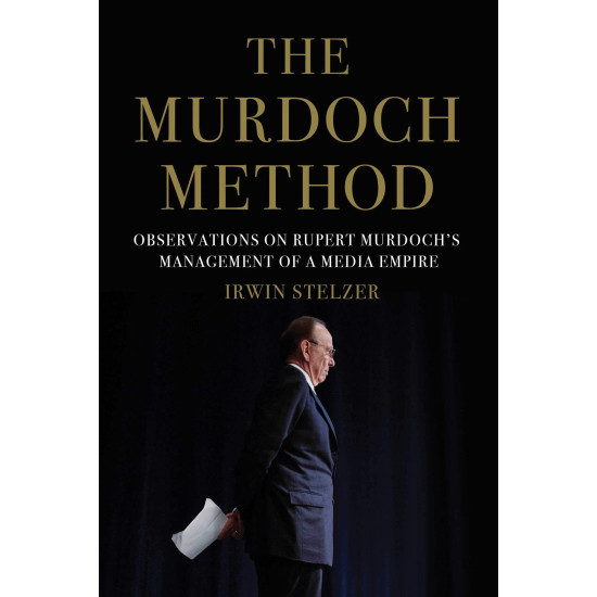 The Murdoch Method: Observations on Rupert Murdoch's Management of a Media Empire by Stelzer, Irwin-Hardcover