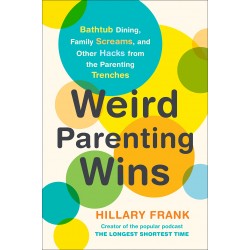 Weird Parenting Wins: Bathtub Dining, Family Screams, and Other Hacks from the Parenting Trenches by Frank, Hillary-Paperback