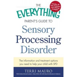 The Everything Parent's Guide To Sensory Processing Disorder: The Information and Treatment Options You Need to Help Your Child with SPD by Mauro, Terri-Paperback