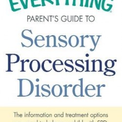 The Everything Parent's Guide To Sensory Processing Disorder: The Information and Treatment Options You Need to Help Your Child with SPD by Mauro, Terri-Paperback