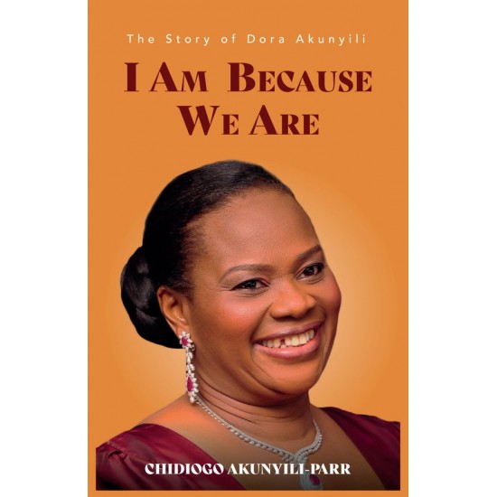 I AM BECAUSE WE ARE: The Story of Dora Akunyili by Chidiogo Akunyili-Parris - Hardback