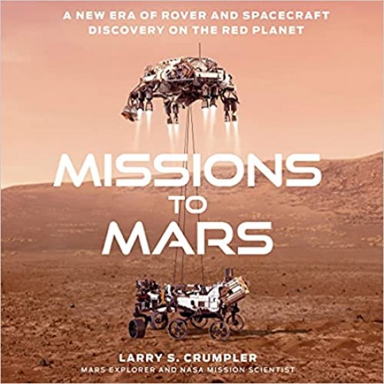 Missions to Mars: A New Era of Rover and Spacecraft Discovery on the Red Planet by Larry Crumpler - Hardback