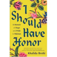 I Should Have Honor: A Memoir of Hope and Pride in Pakistan by Khalida Brohi - Hardback