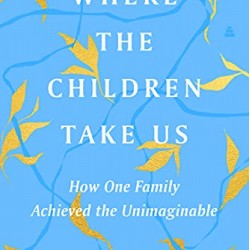 Where the Children Take Us: How One Family Achieved the Unimaginable by Zain E. Asher - Hardback