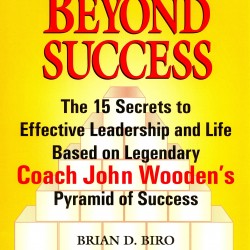Beyond Success : The 15 Secrets to Effective Leadership and Life Based on Legendary Coach John Wooden's Pyramid of Success by Brian D. Biro - Paperback