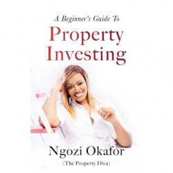 A Beginner’s Guide to Property Investing by Ngozi Okafor - Hardback