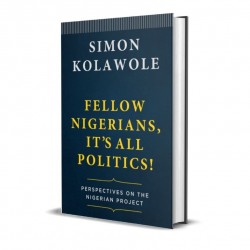 Fellow Nigerians, It’s All Politics by Simon Kolawole - Hardback