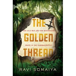 The Golden Thread: The Cold War and the Mysterious Death of Dag Hammarskjöld  by Ravi Somaiya - Hardback