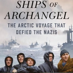 The Ghost Ships of Archangel: The Arctic Voyage That Defied the Nazis Book by William Geroux - Hardback