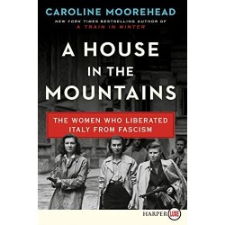 A House in the Mountains: The Women Who Liberated Italy from Fascism (The Resistance Quartet Series, Bk. 4) by Caroline Moorehead - Hardback 