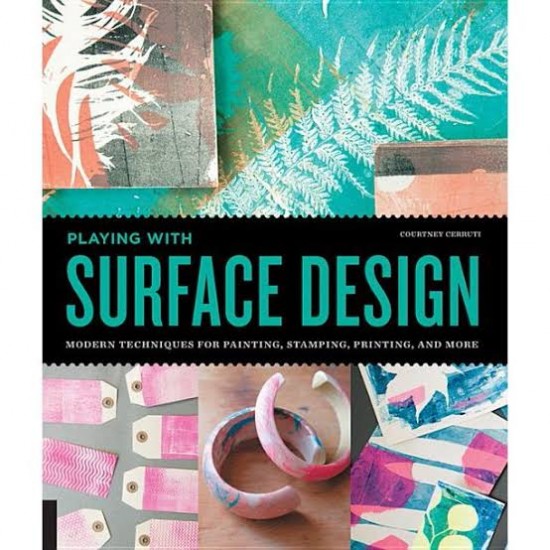 Playing with Surface Design: Modern Techniques for Painting, Stamping, Printing and More by Courtney Cerruti - Paperback 