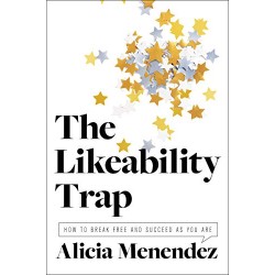 The Likeability Trap: How to Break Free and Succeed as You Are by Menendez, Alicia-Hardcover