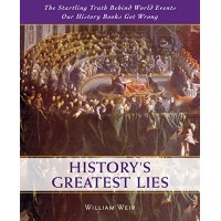 History's Greatest Lies: The Startling Truth Behind World Events Our History Books Got Wrong by Weir, William