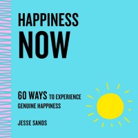 Happiness Now: 60 Ways to Experience Genuine Happiness by Sands, Jesse-Paperback